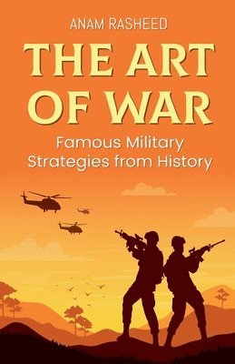 bokomslag The Art of War: Famous Military Strategies from History