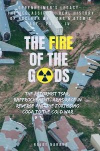 bokomslag The Fire of the Gods: Part IV - Oppenheimer's Legacy - The Declassified, Real History of Nuclear Weapons & the Atomic Age