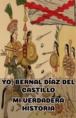 bokomslag Yo, Bernal Daz del Castillo. Mi Verdadera Historia