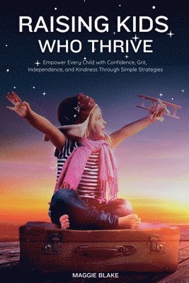 Raising Kids Who Thrive 1