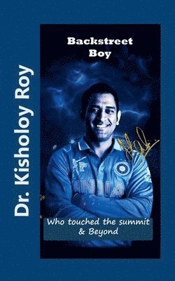 Kisholoy Roy, Dr Kisholoy Roy - Backstreet Boy - Who Touched The Summit & Beyond, Häftad
