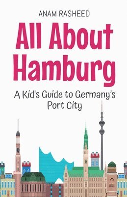 bokomslag All About Hamburg: A Kid's Guide to Germany's Port City