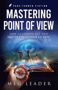 bokomslag Mastering Point of View: How to Choose, Use, and Maser POV in Your Fiction