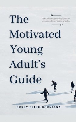 bokomslag The Motivated Young Adult's Guide to Career Success and Adulthood