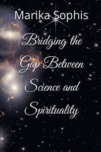 bokomslag Bridging the Gap Between Science and Spirituality