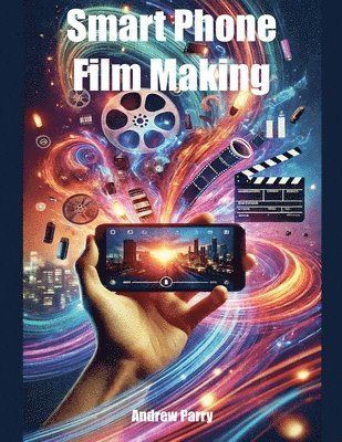 bokomslag Smart Phone Film Making