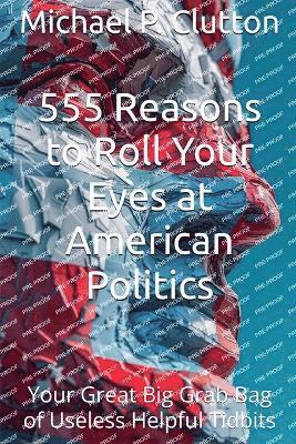 bokomslag 555 Reasons to Roll Your Eyes at American Politics