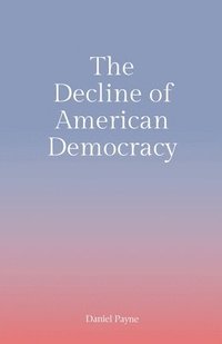 bokomslag The Decline of American Democracy