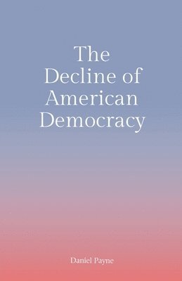 bokomslag The Decline of American Democracy