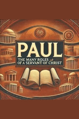 Joshua Rhoades - Paul- The Many Roles of a Servant of Christ, Häftad