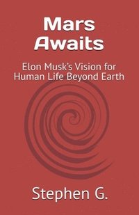 bokomslag Mars Awaits: Elon Musk's Vision for Human Life Beyond Earth