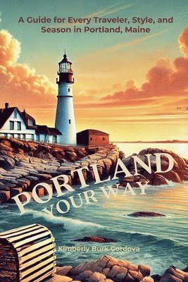 bokomslag Portland Your Way: A Guide for Every Traveler, Style, and Season in Portland, Maine