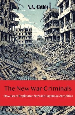 bokomslag The New War Criminals: How Israel Replicates Nazi and Japanese Atrocities