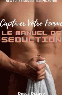 bokomslag Captiver Votre Femme: Le Manuel de Séduction