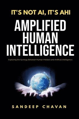 bokomslag It's Not AI, It's AHI - Amplified Human Intelligence