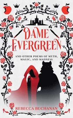 Dame Evergreen, And Other Poems of Myth, Magic, and Madness