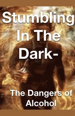 Joshua Rhoades - Stumbling in the Dark - The Dangers of Alcohol, Häftad