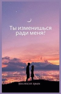 bokomslag &#1058;&#1099; &#1073;&#1099; &#1080;&#1079;&#1084;&#1077;&#1085;&#1080;&#1083;&#1089;&#1103; &#1088;&#1072;&#1076;&#1080; &#1084;&#1077;&#1085;&#1103;?