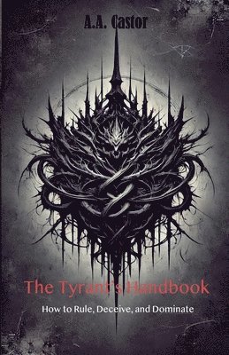 bokomslag The Tyrant's Handbook: How to Rule, Deceive, and Dominate