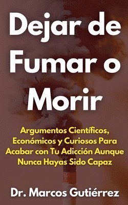 bokomslag Dejar de Fumar o Morir Argumentos Cientficos, Econmicos y Curiosos Para Acabar con Tu Adiccin Aunque Nunca Hayas Sido Capaz