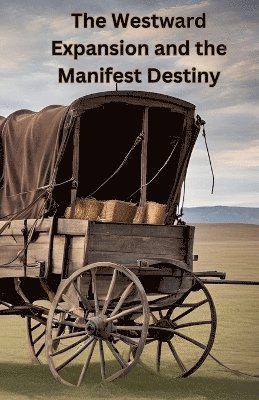 The Westward Expansion and the Manifest Destiny 1