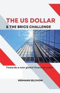 bokomslag The US Dollar and the BRICS Challenge - Towards a new global financial order