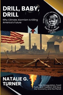 bokomslag Drill, Baby, Drill: Why Climate Alarmism Is Killing America's Future: How Deregulation, Fossil Fuels, and Freedom Will Save Our Economy and the Planet