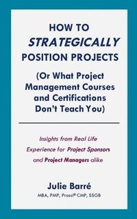 bokomslag How to Strategically Position Projects (Or What PM Courses Don't Teach)