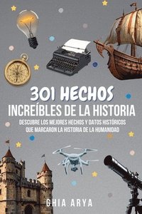 bokomslag 301 Hechos Increíbles De La Historia: Descubre Los Mejores Hechos Y Datos Históricos Que Marcaron La Historia De La Humanidad