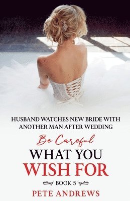 bokomslag Groom Watches New Bride With Another Man - Be Careful What You Wish For Book 5