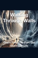 Joshua Rhoades - Walking Through Walls God's Power to Part the Storms of Life, Häftad