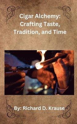 bokomslag Cigar Alchemy: Crafting Taste, Tradition, and Time