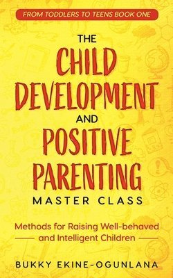 bokomslag The Child Development and Positive Parenting Master Class