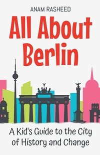 bokomslag All About Berlin: A Kid's Guide to the City of History and Change