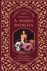 bokomslag Como Fazer uma Oferenda à Maria Padilha + 34 Receitas de Oferendas para Maria Padilha