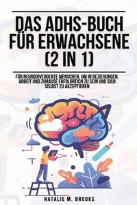 bokomslag Das ADHS-Buch für Erwachsene (2 in 1): Für neurodivergente Menschen, um in Beziehungen, Arbeit und Zuhause erfolgreich zu sein und sich selbst zu akze