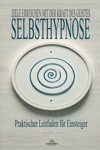 bokomslag Selbsthypnose; Ziele Erreichen mit der Kraft des Geistes