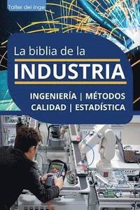 bokomslag La biblia de la Industria - Ingeniera, Mtodos, Calidad y Estadstica