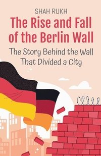 bokomslag The Rise and Fall of the Berlin Wall