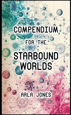 Arla Jones - Compendium For The Starbound Worlds, Häftad