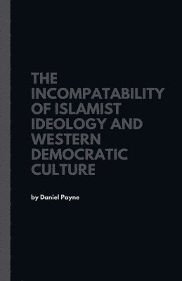 bokomslag The Incompatibility of Islamist Ideology and Western Democratic Culture