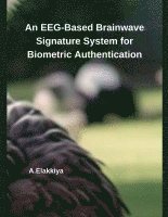 A Elakkiya, A. Elakkiya, A.ELAKKIYA - EEG-Based Brainwave Signature System for Biometric Authentication, Häftad
