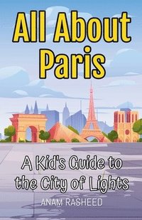 bokomslag All About Paris: A Kid's Guide to the City of Lights