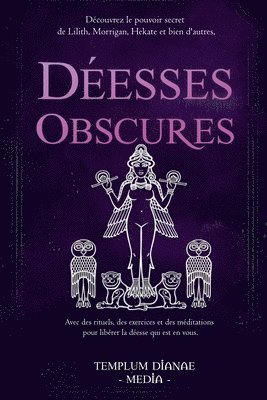 Déesses Obscures: Découvrez le pouvoir secret de Lilith, Morrigan, Hekate et bien d'autres, Avec des rituels, des exercices et des médit 1