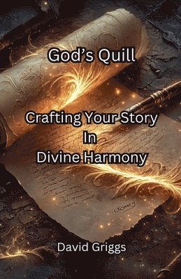 God's Quill Crafting Your Story In Divine Harmony 1