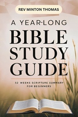 Yearlong Bible Study Guide - 52 Weeks Scripture Summary for Beginners
