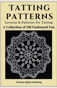 bokomslag Tatting Patterns - Lessons & Patterns for Tatting with Instructions - A Collection of Old Fashioned Fun
