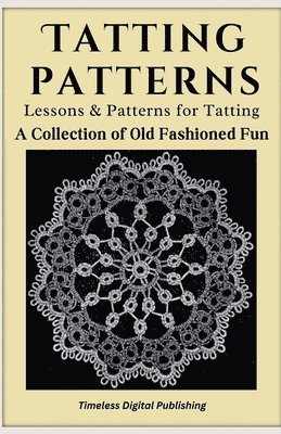 Tatting Patterns - Lessons & Patterns for Tatting with Instructions - A Collection of Old Fashioned Fun 1