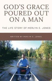 bokomslag God's Grace Poured Out on a Man: The Life Story of Merlyn E. Jones