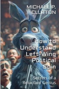 bokomslag How to Understand Left-Wing Political Spin